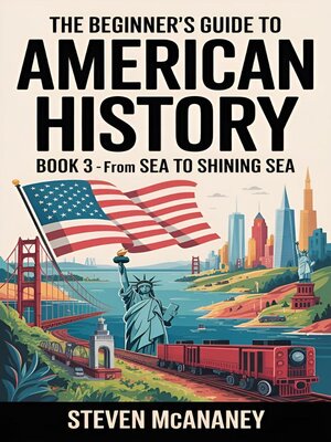 cover image of The Beginner's Guide to American History--From Sea to Shining Sea (1865–Present Day)